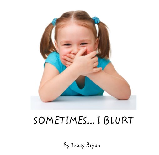 Sometimes…I Blurt!