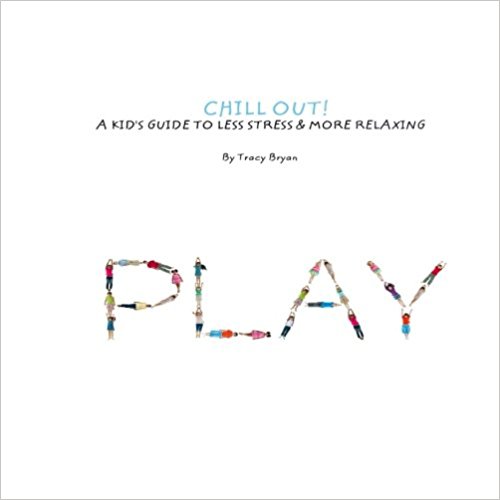 Chill Out! A Kid’s Guide To Less Stress And More Relaxation