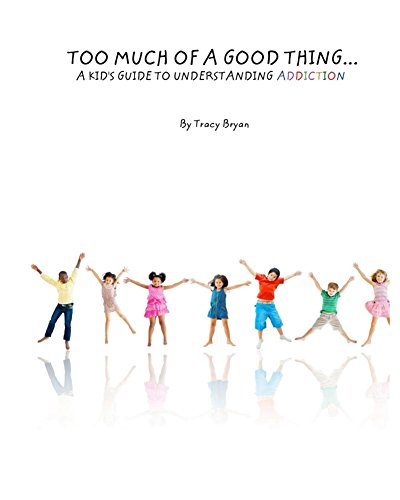 Too Much Of A Good Thing…A Kid’s Guide To Understanding Addiction